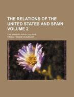 The Relations Of The United States And Spain; The Spanish-american War di French Ensor Chadwick edito da General Books Llc