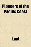 Pioneers Of The Pacific Coast di Laut edito da General Books