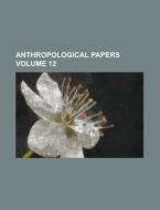 Anthropological Papers Volume 9 di American Museum of Natural History, Anonymous edito da Rarebooksclub.com