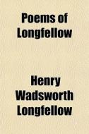 Poems Of Longfellow di Henry Wadsworth Longfellow edito da General Books