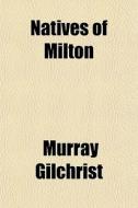 Natives Of Milton di Murray Gilchrist edito da General Books