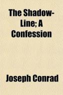 The Shadow-line; A Confession di Joseph Conrad edito da General Books Llc