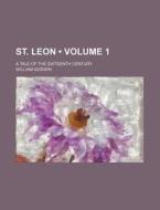 St. Leon (volume 1); A Tale Of The Sixteenth Century di William Godwin edito da General Books Llc