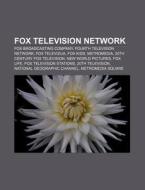 Fox Television Network: Fox Broadcasting Company, Fourth Television Network, Fox Televizija, Fox Kids, Metromedia, 20th Century Fox Television di Source Wikipedia edito da Books Llc, Wiki Series