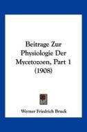 Beitrage Zur Physiologie Der Mycetozoen, Part 1 (1908) di Werner Friedrich Bruck edito da Kessinger Publishing