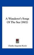 A Wanderer's Songs of the Sea (1902) di Charles Augustus Keeler edito da Kessinger Publishing