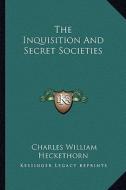 The Inquisition and Secret Societies di Charles William Heckethorn edito da Kessinger Publishing
