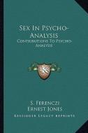 Sex in Psycho-Analysis: Contributions to Psycho-Analysis di S. Ferenczi edito da Kessinger Publishing
