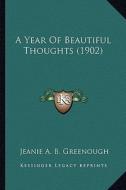 A Year of Beautiful Thoughts (1902) di Jeanie Ashley Bates Greenough edito da Kessinger Publishing