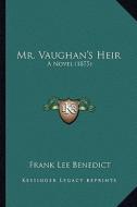 Mr. Vaughan's Heir: A Novel (1875) di Frank Lee Benedict edito da Kessinger Publishing