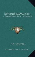 Beyond Damascus: A Biography of Paul the Tarsian di F. A. Spencer edito da Kessinger Publishing