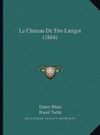 Le Chateau de Tire-Larigot (1884) di Ernest Blum, Raoul Toche, Gaston Serpette edito da Kessinger Publishing