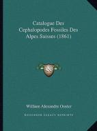 Catalogue Des Cephalopodes Fossiles Des Alpes Suisses (1861) di William Alexandre Ooster edito da Kessinger Publishing