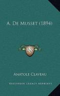 A. de Musset (1894) di Anatole Claveau edito da Kessinger Publishing