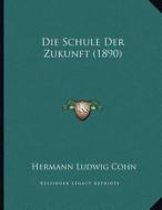 Die Schule Der Zukunft (1890) di Hermann Ludwig Cohn edito da Kessinger Publishing