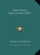 Industrial Education (1901) di Alfred Chatterton edito da Kessinger Publishing