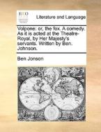 Volpone: or, the fox. A comedy. As it is acted at the Theatre-Royal, by Her Majesty's servants. Written by Ben. Johnson. di Ben Jonson edito da Gale ECCO, Print Editions