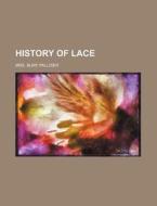 History of Lace di Mrs Bury Palliser edito da Rarebooksclub.com