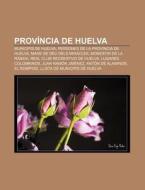 Prov Ncia De Huelva: Municipis De Huelva di Font Wikipedia edito da Books LLC, Wiki Series