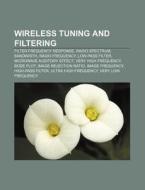 Wireless Tuning and Filtering: Filter Frequency Response, Radio Spectrum, Bandwidth, Radio Frequency, Low-Pass Filter di Source Wikipedia edito da Books LLC, Wiki Series