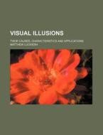 Visual Illusions; Their Causes, Characteristics and Applications di Matthew Luckiesh edito da Rarebooksclub.com