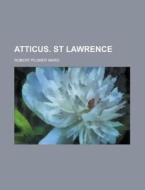 Atticus. St Lawrence di Robert Plumer Ward edito da Rarebooksclub.com