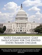 Nato Enlargement: Cost Implications For The United States Remain Unclear edito da Bibliogov