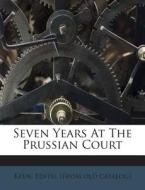 Seven Years at the Prussian Court edito da Nabu Press