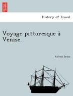 Voyage pittoresque a` Venise. di Alfred Driou edito da British Library, Historical Print Editions