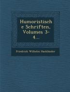 Humoristische Schriften, Volumes 3-4... di Friedrich Wilhelm Hacklander edito da SARASWATI PR