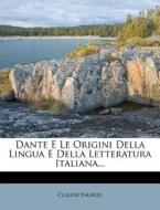 Dante E Le Origini Della Lingua E Della di Claude Fauriel edito da Nabu Press