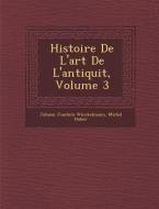 Histoire de L'Art de L'Antiquit, Volume 3 di Johann Joachim Winckelmann, Michel Huber edito da SARASWATI PR