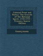 Colonial Prose and Poetry: The Growth of the National Spirit, 1710-1775 di Anonymous edito da Nabu Press