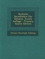 Deutsche Sprachlehre Fur Schulen, Zweite Auflage di Johann Christoph Adelung edito da Nabu Press