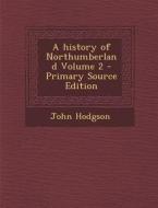 A History of Northumberland Volume 2 di John Hodgson edito da Nabu Press
