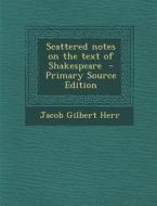 Scattered Notes on the Text of Shakespeare di Jacob Gilbert Herr edito da Nabu Press