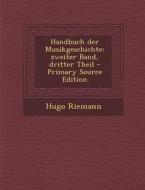 Handbuch Der Musikgeschichte: Zweiter Band, Dritter Theil - Primary Source Edition di Hugo Riemann edito da Nabu Press
