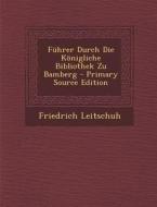 Fuhrer Durch Die Konigliche Bibliothek Zu Bamberg - Primary Source Edition di Friedrich Leitschuh edito da Nabu Press