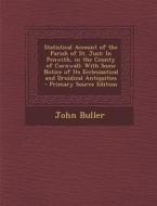 Statistical Account of the Parish of St. Just: In Penwith, in the County of Cornwall: With Some Notice of Its Ecclesiastical and Druidical Antiquities di John Buller edito da Nabu Press