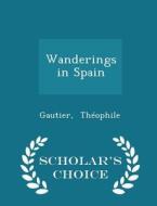 Wanderings In Spain - Scholar's Choice Edition di Gautier Theophile edito da Scholar's Choice