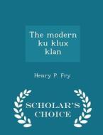 The Modern Ku Klux Klan - Scholar's Choice Edition di Henry P Fry edito da Scholar's Choice