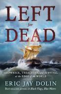 Left for Dead: Shipwreck, Treachery, and Survival at the Edge of the World di Eric Jay Dolin edito da LIVERIGHT PUB CORP