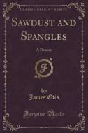 Sawdust And Spangles di James Otis edito da Forgotten Books
