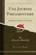 Une Journe E Parlementaire di Maurice Barre S edito da Forgotten Books