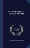 Snow-white; Or, The House In The Wood di Laura Elizabeth Howe Richards edito da Sagwan Press