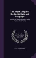 The Aryan Origin Of The Gaelic Race And Language di Ulick Joseph Bourke edito da Palala Press