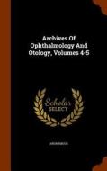 Archives Of Ophthalmology And Otology, Volumes 4-5 di Anonymous edito da Arkose Press