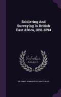 Soldiering And Surveying In British East Africa, 1891-1894 edito da Palala Press