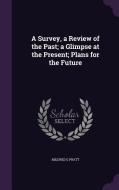 A Survey, A Review Of The Past; A Glimpse At The Present; Plans For The Future di Mildred G Pratt edito da Palala Press