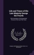 Life And Times Of His Late Majesty George The Fourth di Thomas Jefferson, George Croly, W J McDonald edito da Palala Press